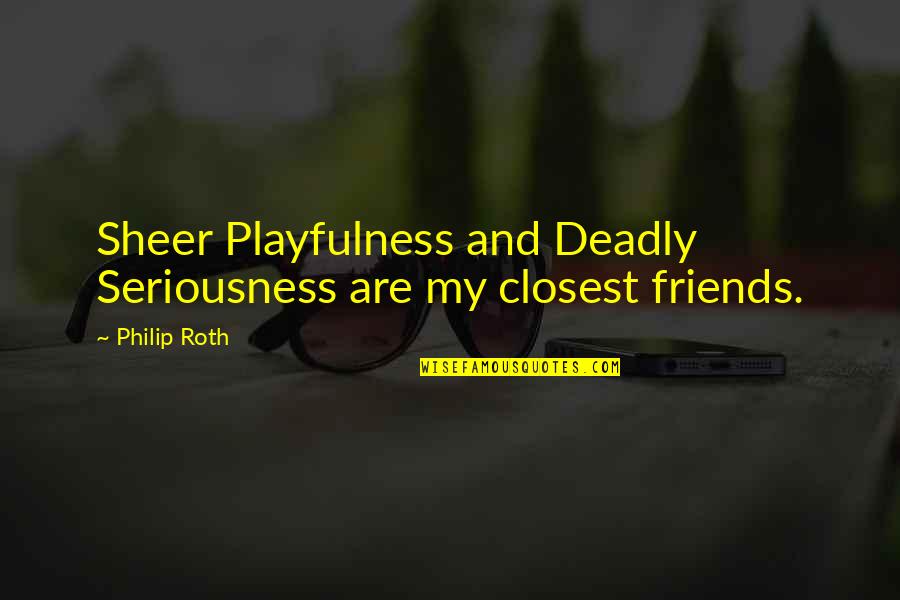 Strandy Subsegmental Atelectasis Quotes By Philip Roth: Sheer Playfulness and Deadly Seriousness are my closest