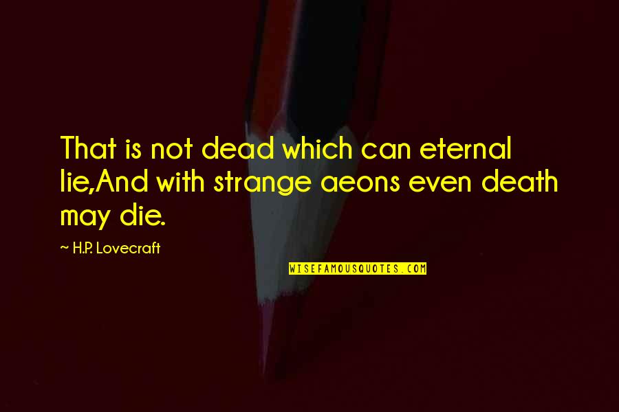 Strange Aeons Quotes By H.P. Lovecraft: That is not dead which can eternal lie,And