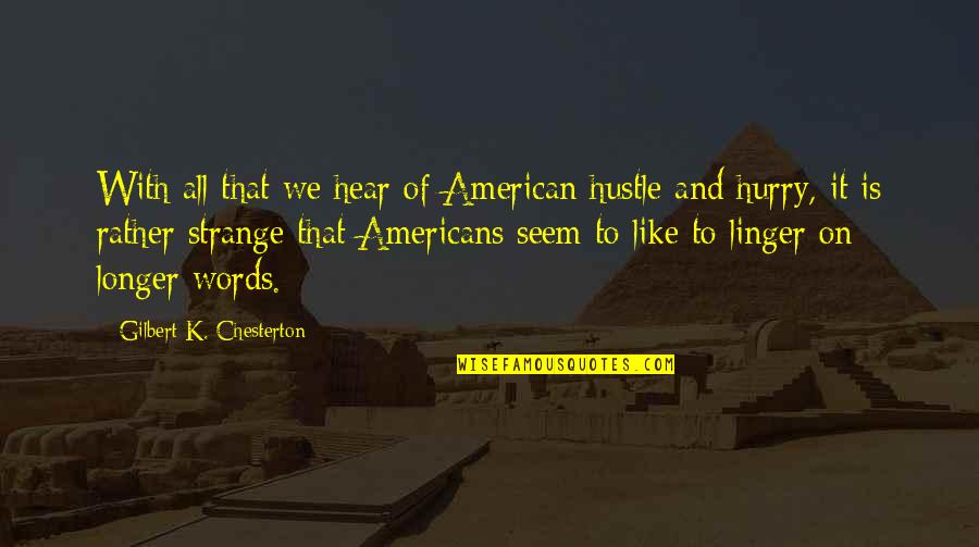 Strange American Quotes By Gilbert K. Chesterton: With all that we hear of American hustle