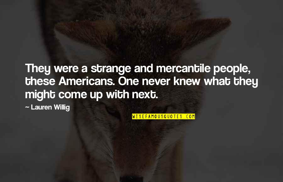 Strange American Quotes By Lauren Willig: They were a strange and mercantile people, these