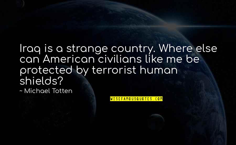 Strange American Quotes By Michael Totten: Iraq is a strange country. Where else can