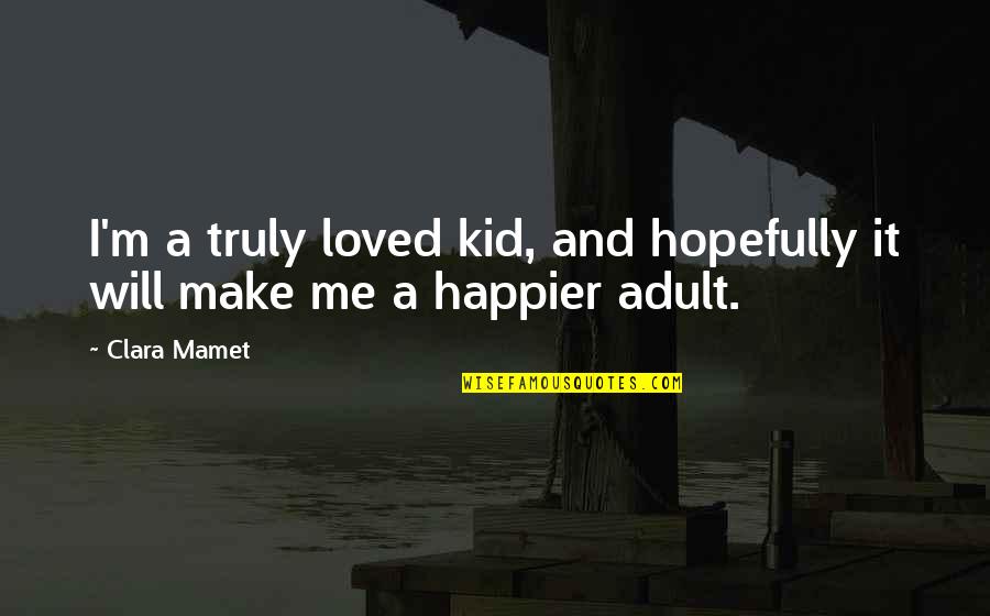 Strange Bedfellows Quote Quotes By Clara Mamet: I'm a truly loved kid, and hopefully it