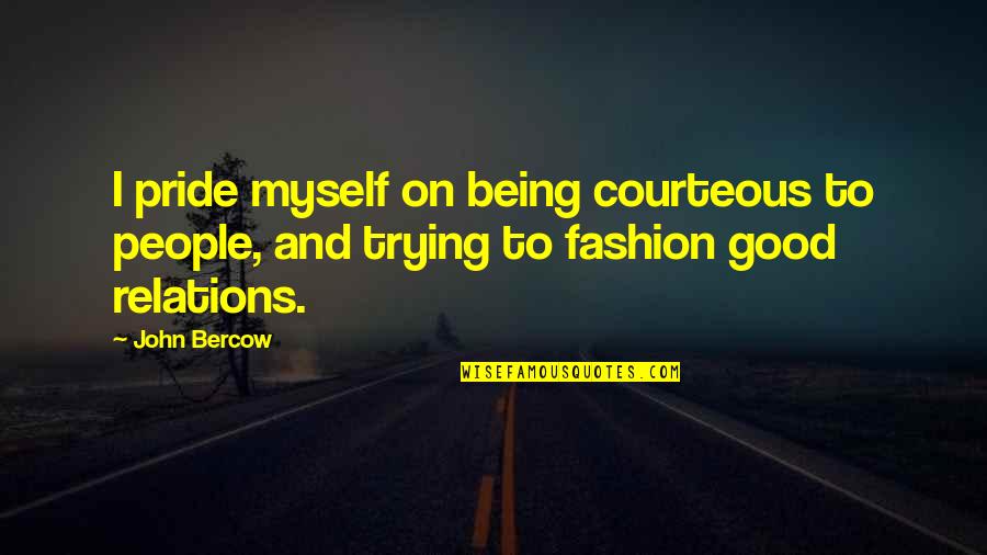 Strange Bedfellows Quote Quotes By John Bercow: I pride myself on being courteous to people,