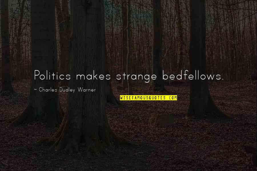 Strange Bedfellows Quotes By Charles Dudley Warner: Politics makes strange bedfellows.