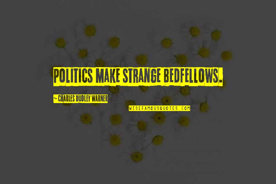 Strange Bedfellows Quotes By Charles Dudley Warner: Politics make strange bedfellows.