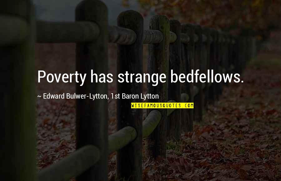 Strange Bedfellows Quotes By Edward Bulwer-Lytton, 1st Baron Lytton: Poverty has strange bedfellows.