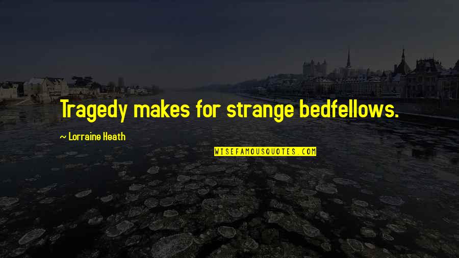 Strange Bedfellows Quotes By Lorraine Heath: Tragedy makes for strange bedfellows.
