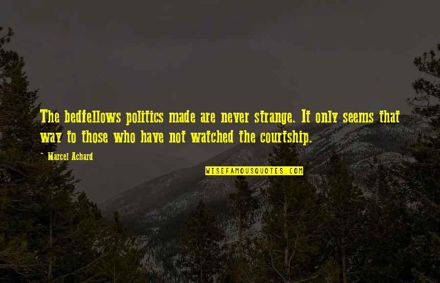 Strange Bedfellows Quotes By Marcel Achard: The bedfellows politics made are never strange. It