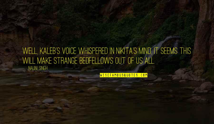 Strange Bedfellows Quotes By Nalini Singh: Well, Kaleb's voice whispered in Nikita's mind, it