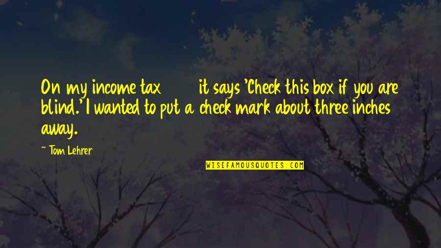 Strange Bedfellows Quotes By Tom Lehrer: On my income tax 1040 it says 'Check