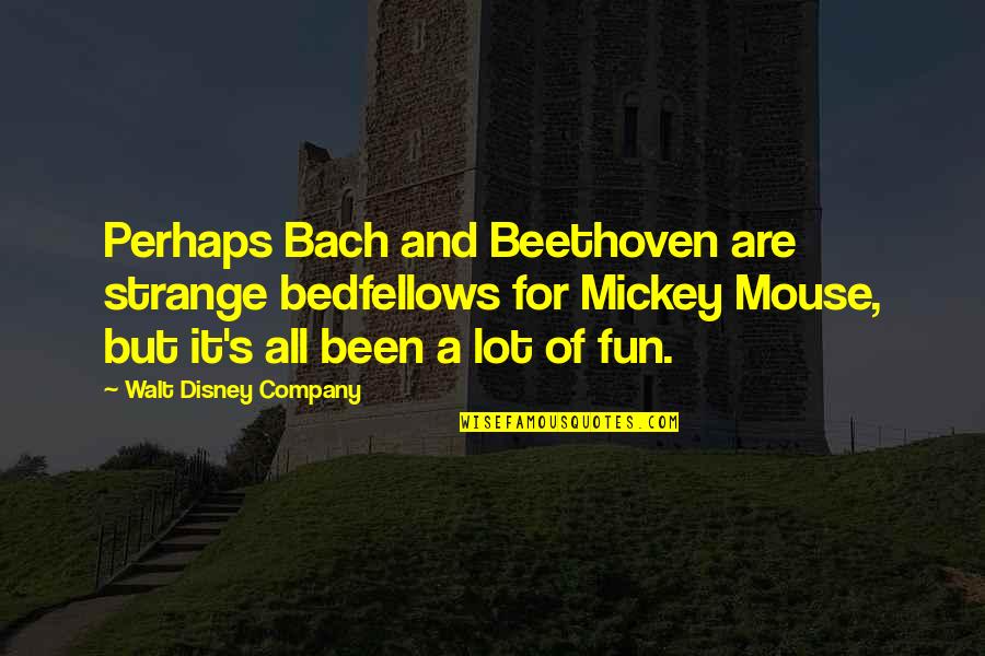 Strange Bedfellows Quotes By Walt Disney Company: Perhaps Bach and Beethoven are strange bedfellows for
