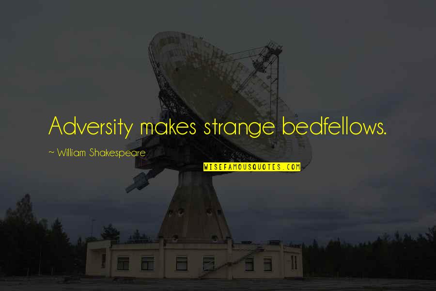 Strange Bedfellows Quotes By William Shakespeare: Adversity makes strange bedfellows.