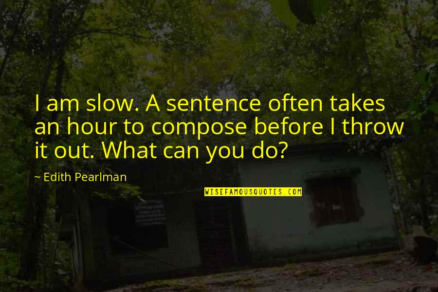 Strange But Meaningful Quotes By Edith Pearlman: I am slow. A sentence often takes an