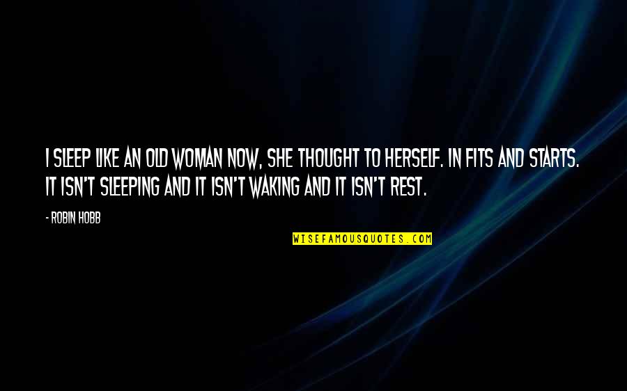 Strange But True Love Quotes By Robin Hobb: I sleep like an old woman now, she Strange But True Love Quotes By Robin Hobb: I sleep like an old woman now, she