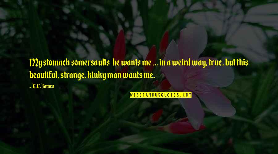 Strange But True Quotes By E.L. James: My stomach somersaults he wants me ... in