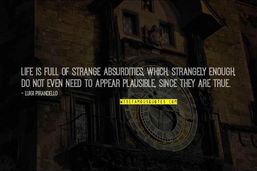 Strange But True Quotes By Luigi Pirandello: Life is full of strange absurdities, which, strangely