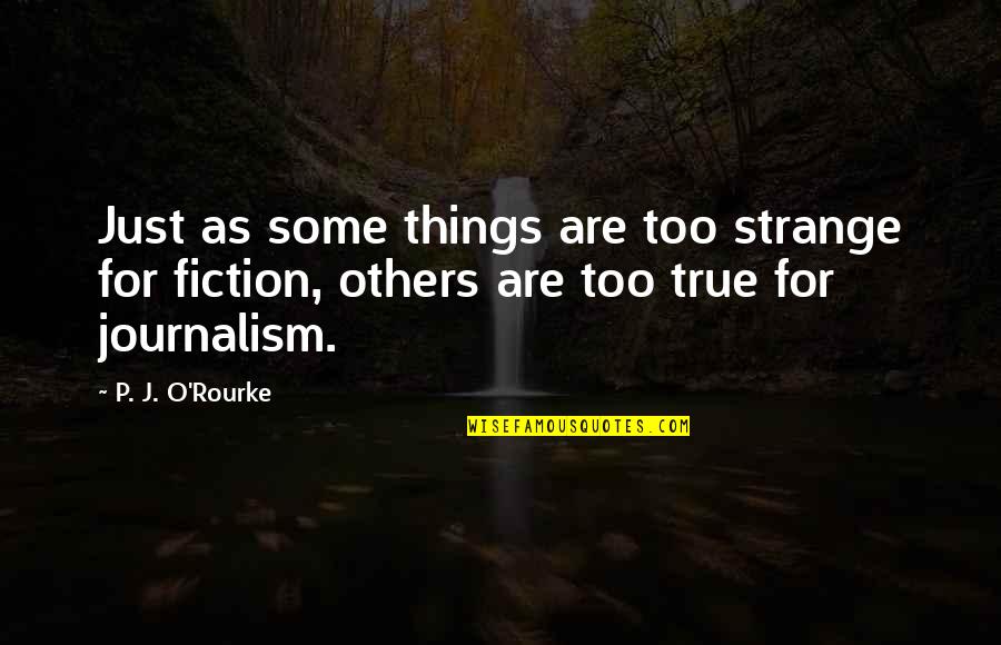 Strange But True Quotes By P. J. O'Rourke: Just as some things are too strange for