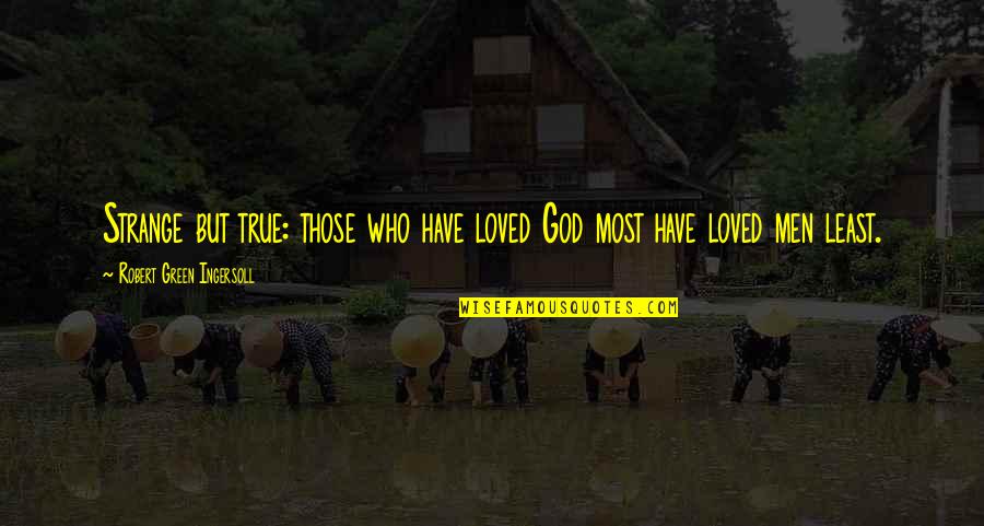 Strange But True Quotes By Robert Green Ingersoll: Strange but true: those who have loved God