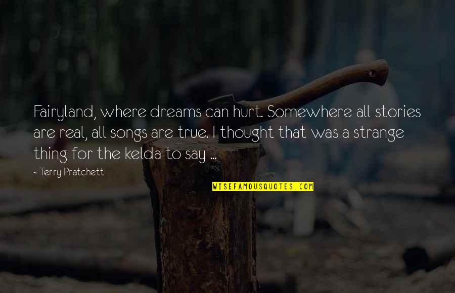 Strange But True Quotes By Terry Pratchett: Fairyland, where dreams can hurt. Somewhere all stories