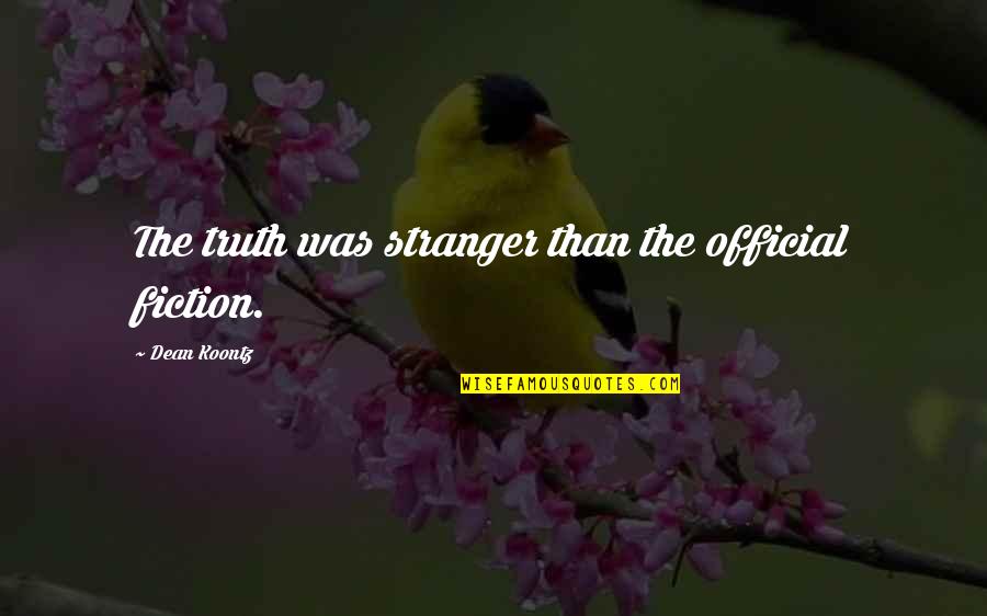 Strange But Truth Quotes By Dean Koontz: The truth was stranger than the official fiction.