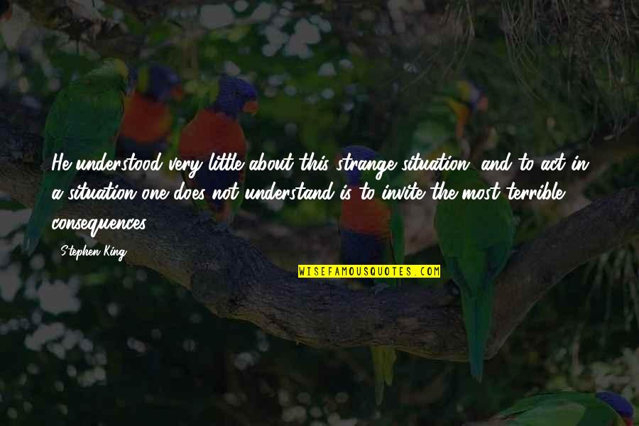Strange But Truth Quotes By Stephen King: He understood very little about this strange situation,