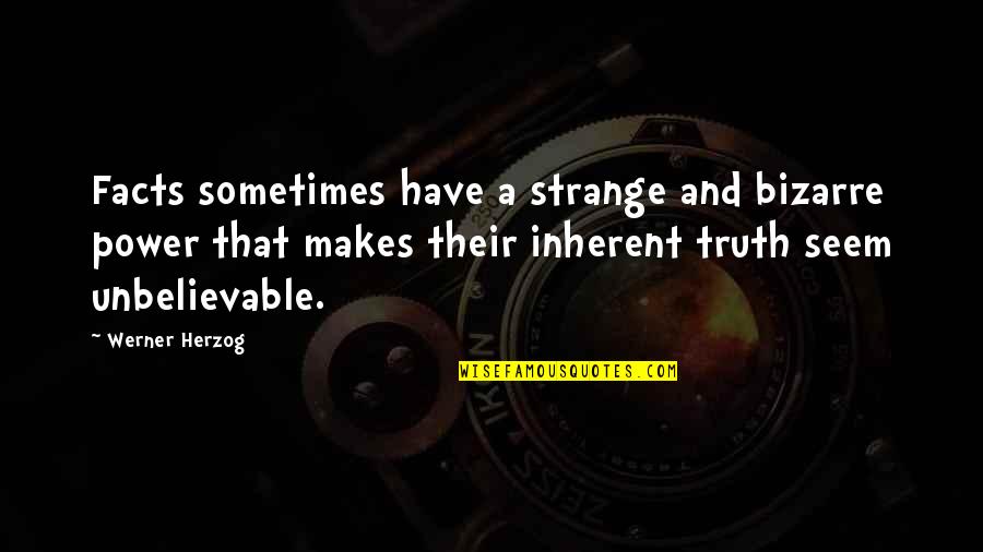 Strange But Truth Quotes By Werner Herzog: Facts sometimes have a strange and bizarre power