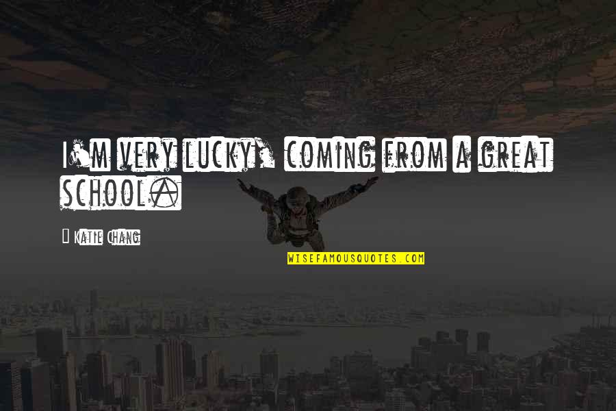 Strange Diseases Quotes By Katie Chang: I'm very lucky, coming from a great school. Strange Diseases Quotes By Katie Chang: I'm very lucky, coming from a great school.