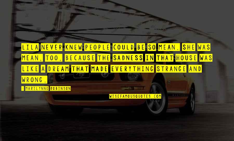 Strange Dream Quotes By Marilynne Robinson: Lila never knew people could be so mean.