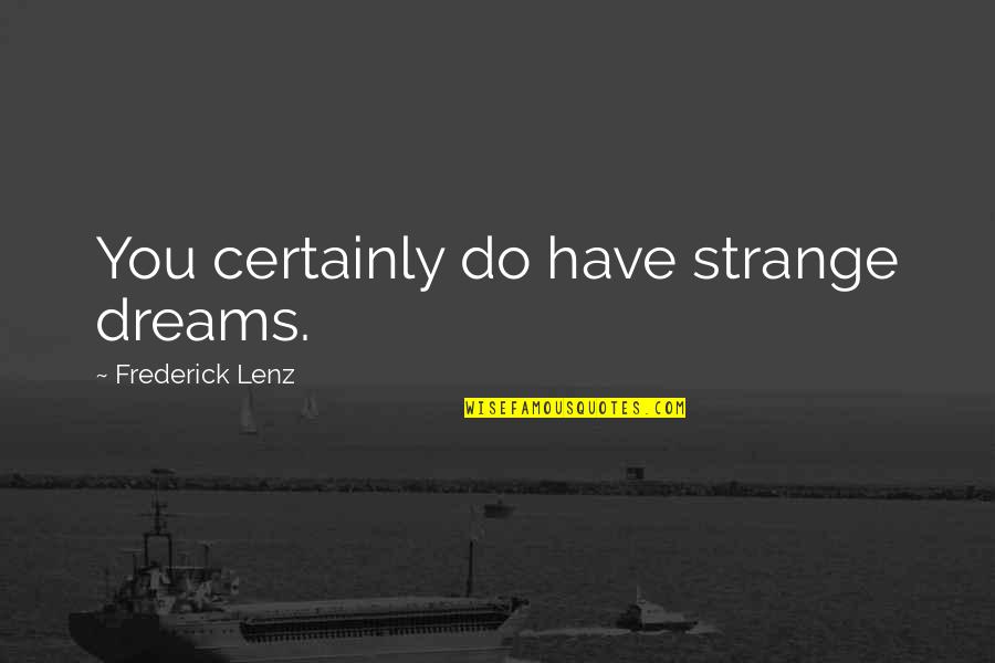 Strange Dreams Quotes By Frederick Lenz: You certainly do have strange dreams.