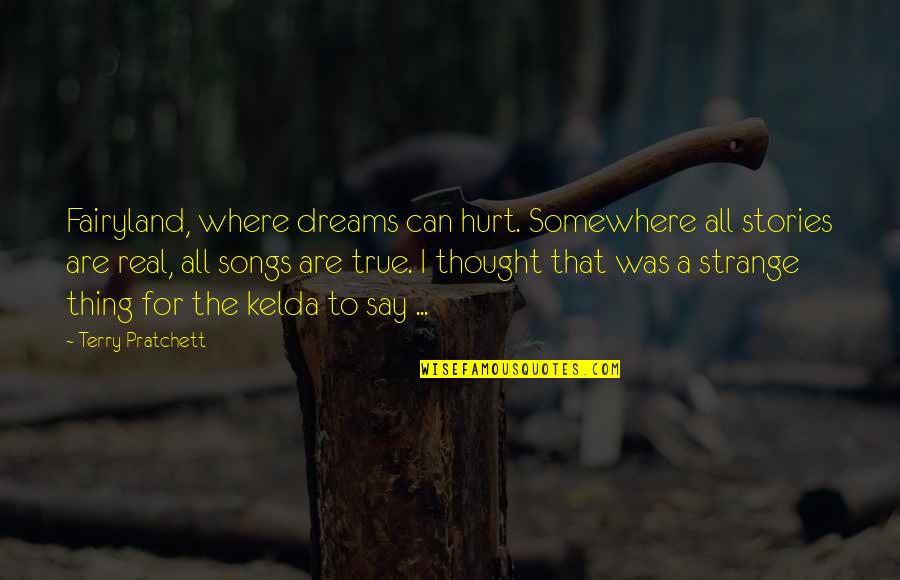 Strange Dreams Quotes By Terry Pratchett: Fairyland, where dreams can hurt. Somewhere all stories Strange Dreams Quotes By Terry Pratchett: Fairyland, where dreams can hurt. Somewhere all stories