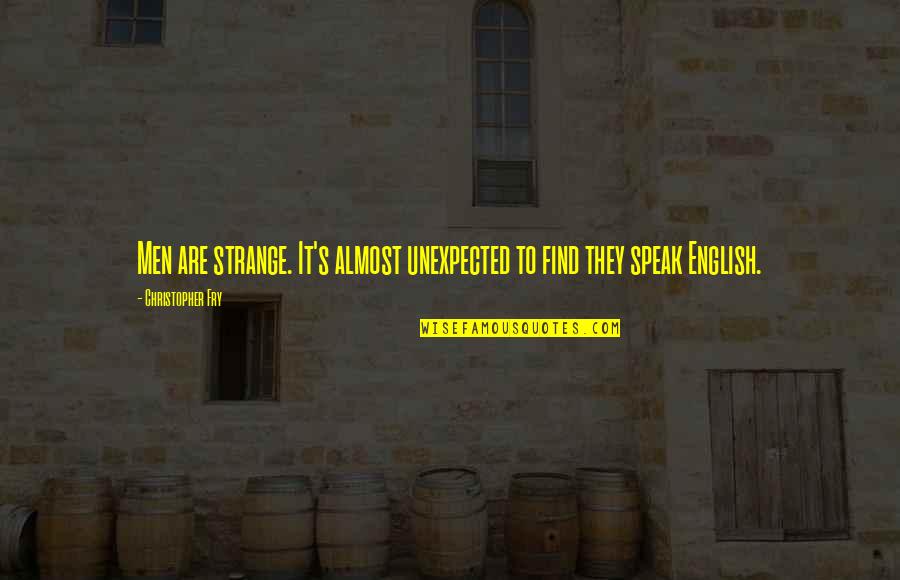 Strange English Quotes By Christopher Fry: Men are strange. It's almost unexpected to find