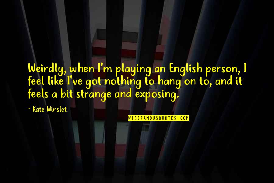 Strange English Quotes By Kate Winslet: Weirdly, when I'm playing an English person, I