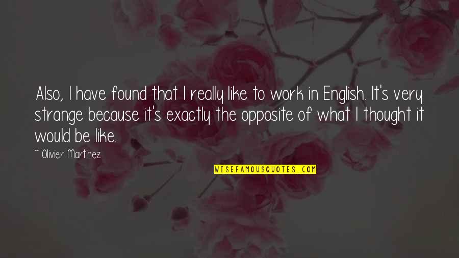 Strange English Quotes By Olivier Martinez: Also, I have found that I really like