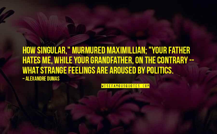 Strange Feelings Quotes By Alexandre Dumas: How singular," murmured Maximillian; "your father hates me,