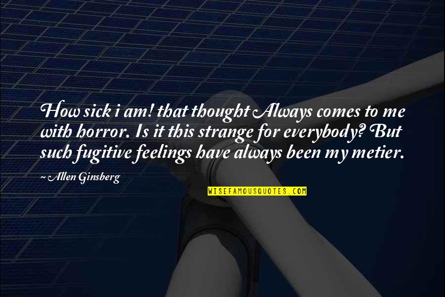 Strange Feelings Quotes By Allen Ginsberg: How sick i am! that thought Always comes