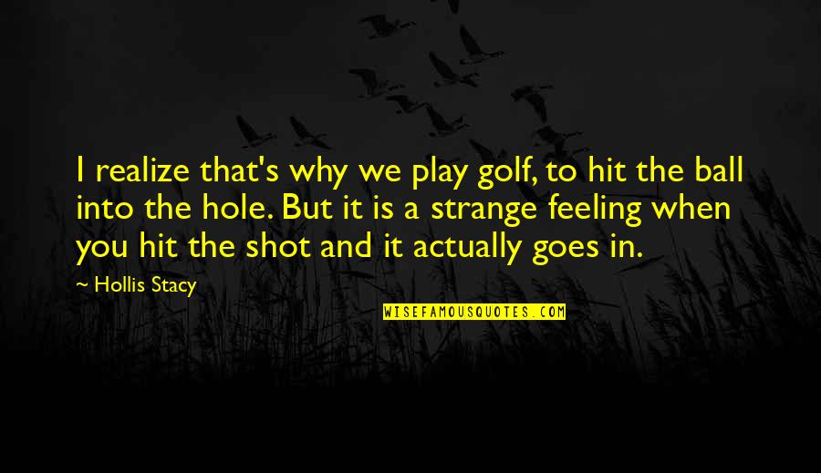 Strange Feelings Quotes By Hollis Stacy: I realize that's why we play golf, to