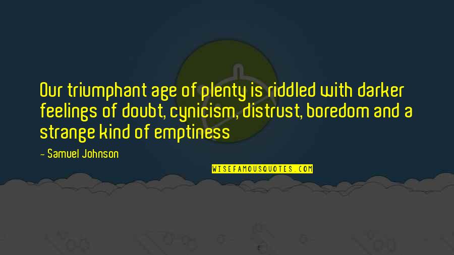 Strange Feelings Quotes By Samuel Johnson: Our triumphant age of plenty is riddled with