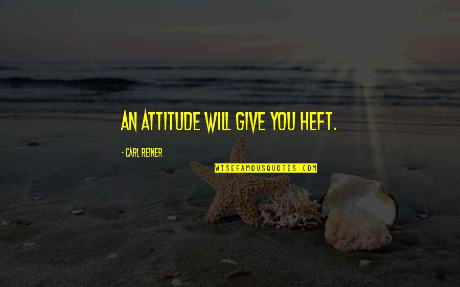 Strange Fish Quotes By Carl Reiner: An attitude will give you heft.