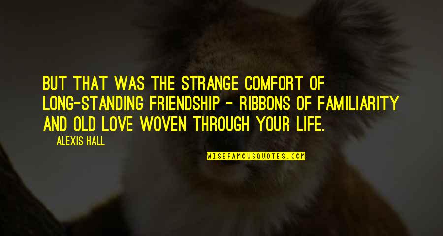 Strange Friendship Quotes By Alexis Hall: But that was the strange comfort of long-standing Strange Friendship Quotes By Alexis Hall: But that was the strange comfort of long-standing