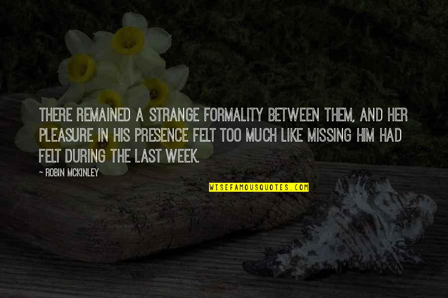 Strange Friendship Quotes By Robin McKinley: There remained a strange formality between them, and Strange Friendship Quotes By Robin McKinley: There remained a strange formality between them, and