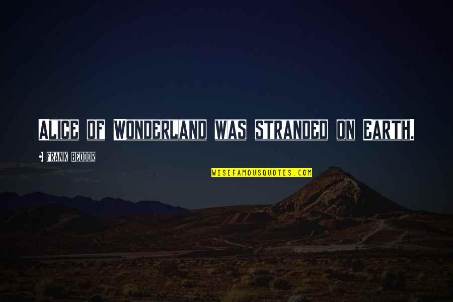 Strange Friendships Quotes By Frank Beddor: Alice of Wonderland was stranded on Earth.