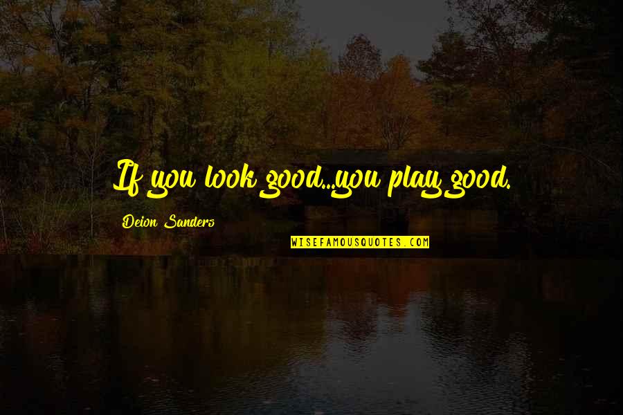 Strange Isnt It Quote Quotes By Deion Sanders: If you look good...you play good. Strange Isnt It Quote Quotes By Deion Sanders: If you look good...you play good.