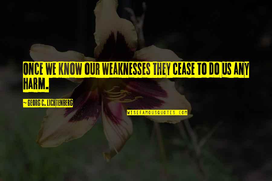 Strange Laws Quotes By Georg C. Lichtenberg: Once we know our weaknesses they cease to Strange Laws Quotes By Georg C. Lichtenberg: Once we know our weaknesses they cease to