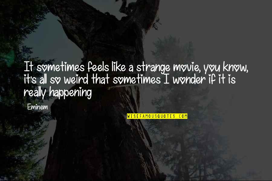 Strange Life Quotes By Eminem: It sometimes feels like a strange movie, you