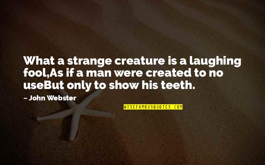 Strange Life Quotes By John Webster: What a strange creature is a laughing fool,As