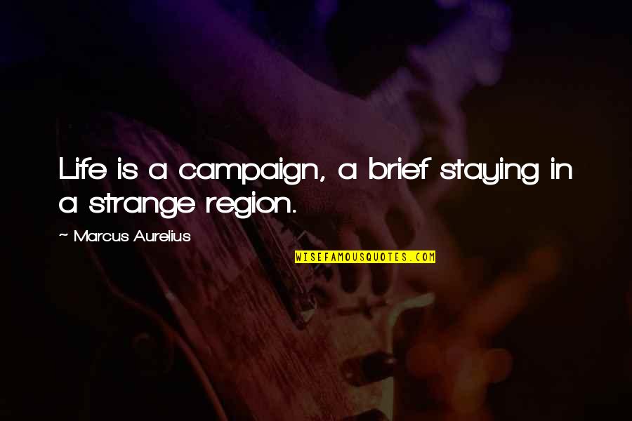 Strange Life Quotes By Marcus Aurelius: Life is a campaign, a brief staying in