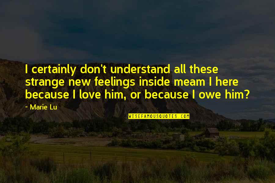 Strange Love Feelings Quotes By Marie Lu: I certainly don't understand all these strange new