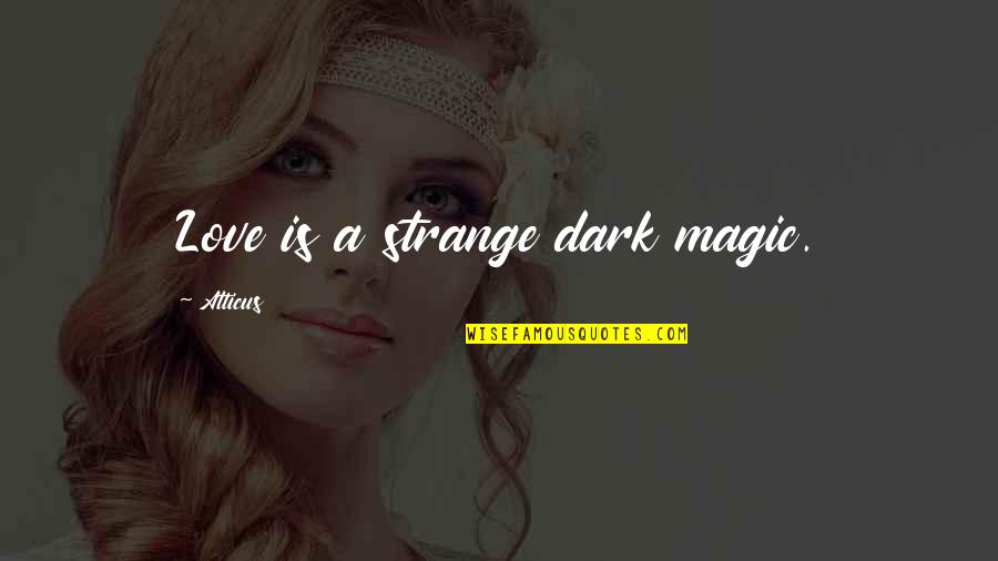 Strange Magic Quotes By Atticus: Love is a strange dark magic.