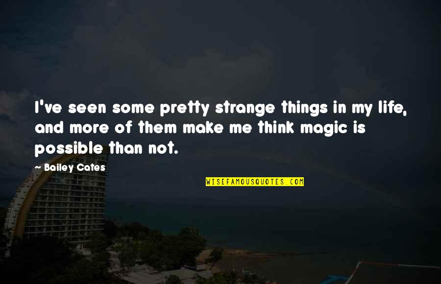 Strange Magic Quotes By Bailey Cates: I've seen some pretty strange things in my