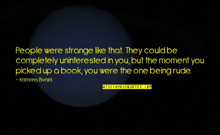 Strange Moment Quotes By Katarina Bivald: People were strange like that. They could be Strange Moment Quotes By Katarina Bivald: People were strange like that. They could be